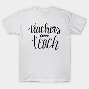 Teachers Gonna Teach T-Shirt